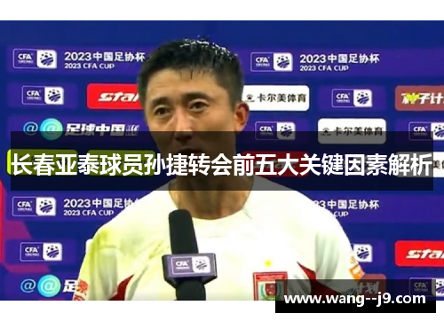 长春亚泰球员孙捷转会前五大关键因素解析
