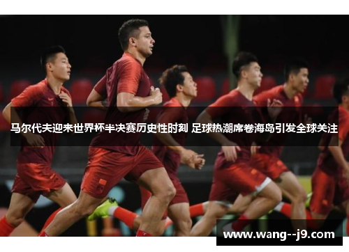 马尔代夫迎来世界杯半决赛历史性时刻 足球热潮席卷海岛引发全球关注
