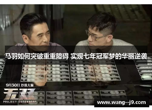 马羽如何突破重重障碍 实现七年冠军梦的华丽逆袭