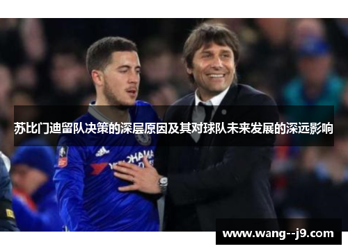 苏比门迪留队决策的深层原因及其对球队未来发展的深远影响