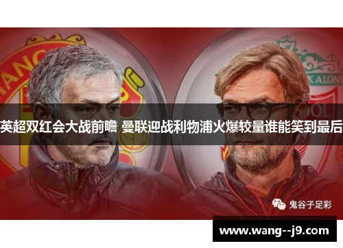 英超双红会大战前瞻 曼联迎战利物浦火爆较量谁能笑到最后
