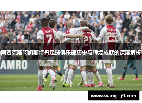 阿贾克斯阿姆斯特丹足球俱乐部历史与辉煌成就的深度解析 阿贾克斯阿姆斯特丹足球俱乐部历史与辉煌成就的深度解析