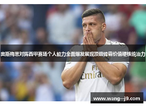 奥斯梅恩对阵西甲赛场个人能力全面爆发展现顶级锋霸价值硬核统治力