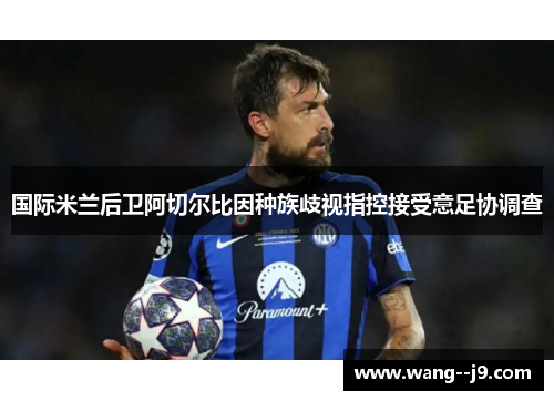 国际米兰后卫阿切尔比因种族歧视指控接受意足协调查 国际米兰后卫阿切尔比因种族歧视指控接受意足协调查