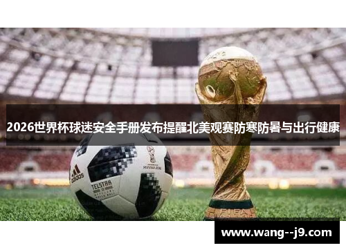 2026世界杯球迷安全手册发布提醒北美观赛防寒防暑与出行健康 2026世界杯球迷安全手册发布提醒北美观赛防寒防暑与出行健康